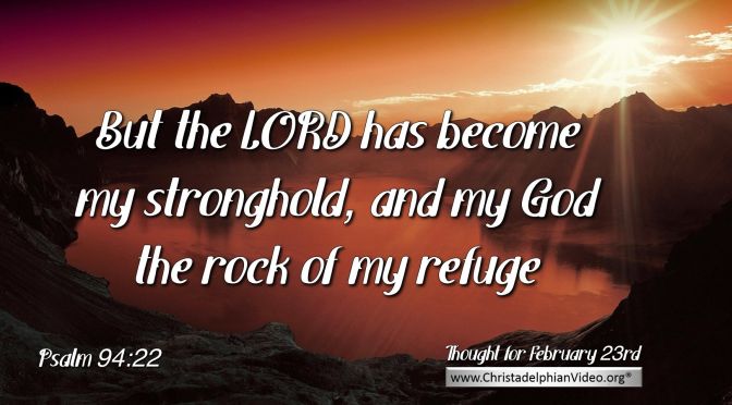 Daily Readings & Thought for February 23rd. “HAS BECOME MY STRONGHOLD”
