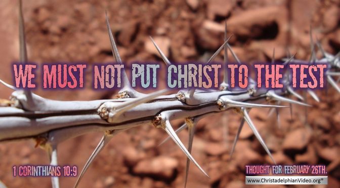 Daily Readings & Thought for February 26th. "WE MUST NOT PUT CHRIST TO THE TEST"