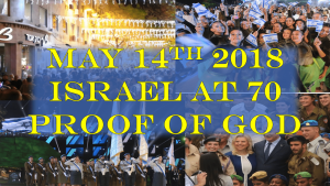 May 14th 2018: Israel at 70 Anniversary: Proof God Exists and has a purpose with the Earth