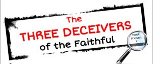 The Three Deceivers of the Faithful: 3 x Vidoes
