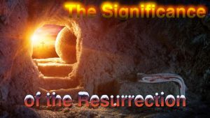 The significance of the resurrection