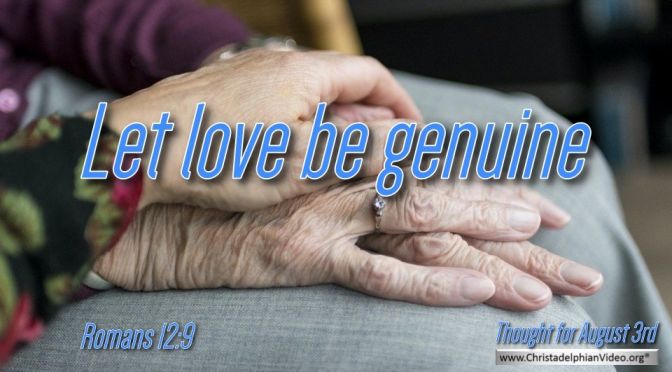 Daily Readings & Thought for August 3rd. “LET LOVE BE GENUINE”