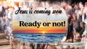 Jesus is coming...ready or not!