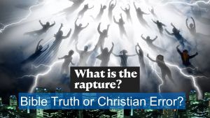 What is the Rapture - Bible Truth or Christian Error?
