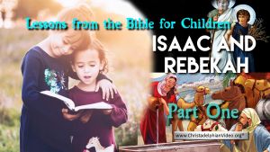 Lesson from the Bible for Children: 'Isaac and Rebekah' Part 1