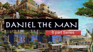 Daniel The Man: Daniel's introduction, Legacy & Exhortation-6 Part Video Study