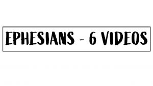 Ephesians - 6 Video Series