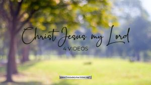 Christ Jesus my Lord - 4 Videos