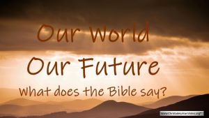 Our World, Our Future: What the Bible says!