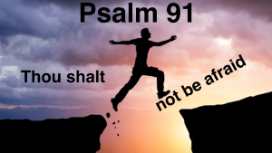 Psalm 91: 'Thou shalt NOT be afraid'