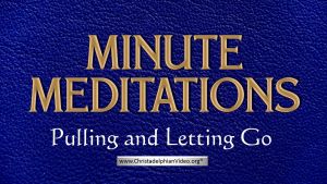 Minute Meditation -Pulling and Letting Go