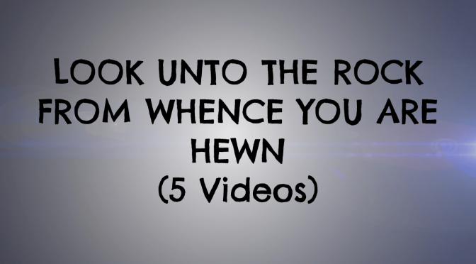 Look unto the rock from whence we are hewn - 5 Part Video Bible Study