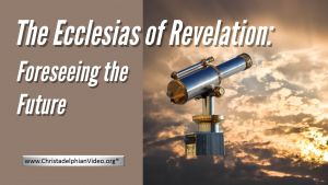 The Ecclesias of Revelation:  Foreseeing the Future