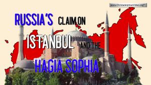 Russia's Claim on Istanbul and the Hagia Sophia