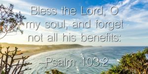 Forget not all his benefits - Psalm 103