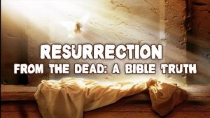 The Resurrection of the dead - A core Bible Teaching!