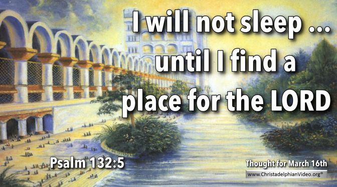 Daily Readings & Thought for March 16th. “UNTIL I FIND A PLACE FOR …”  