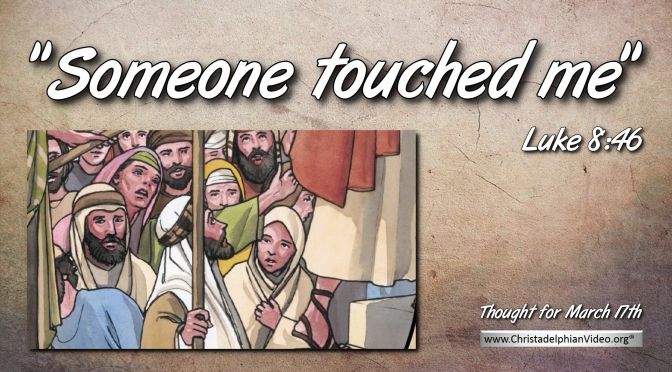 Daily Readings & Thought for March 17th. “SOMEONE TOUCHED ME”