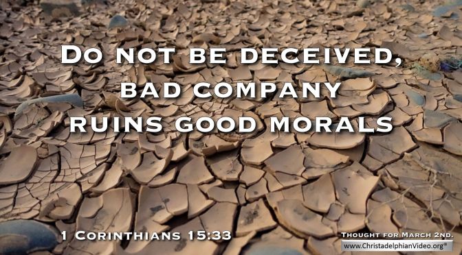 Daily Readings & Thought for March 2nd. "BAD COMPANY RUINS GOOD MORALS”