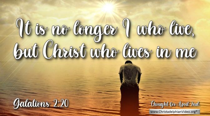 Daily Readings & Thought for April 2nd. "IT IS NO LONGER I WHO LIVE"