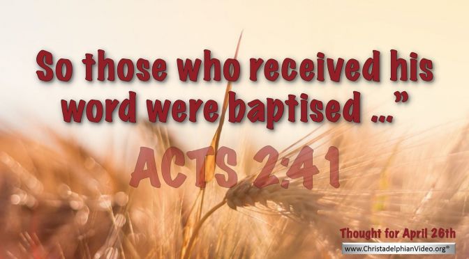 Daily Readings & Thought for April 26th. "THOSE WHO RECEIVED HIS WORD ..."