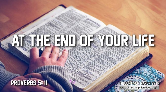 Daily Readings & Thought for March 27th. “AT THE END OF YOUR LIFE YOU …”