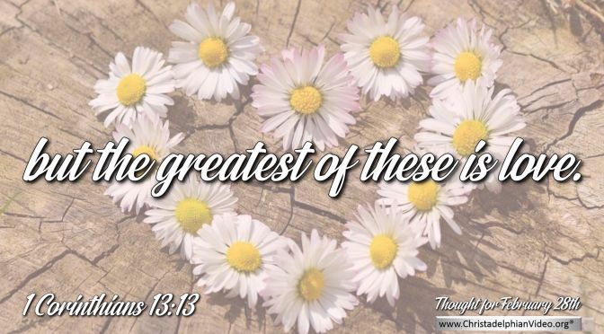 Daily Readings & Thought for February 28th. "THE GREATEST OF THESE IS ..."