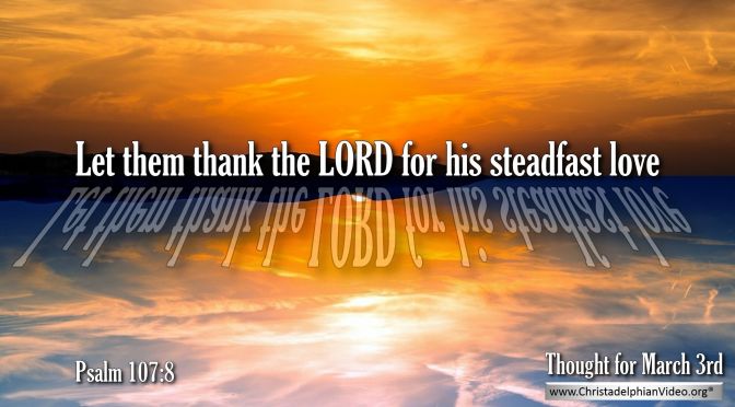 Daily Readings & Thought for March 3rd. “LET THEM THANK THE LORD FOR …”