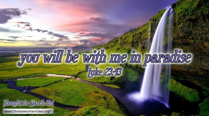 Daily Readings & Thought for March 31st. "YOU WILL BE WITH ME IN PARADISE