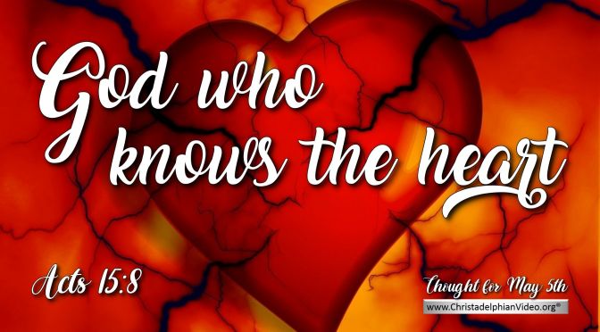 Daily Readings & Thought for May 5th. "GOD WHO KNOWS THE HEART..."
