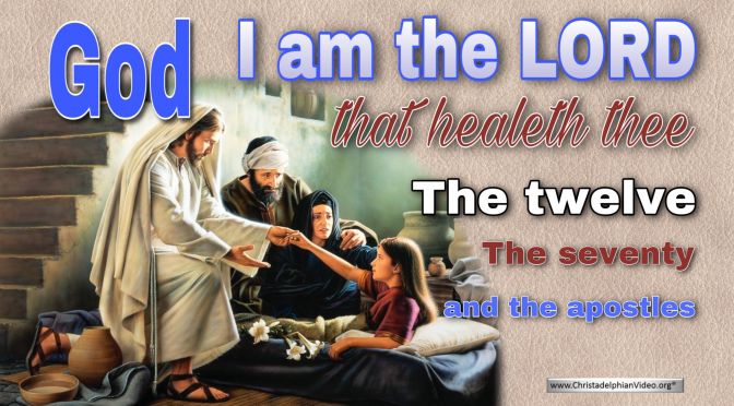 God: I am the LORD that healeth thee The 12, the 70 and the apostles