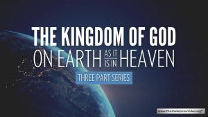 The Kingdom Of God... On Earth As It Is In Heaven -  3 Videos