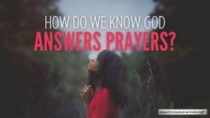 How do we know God Answers prayers?