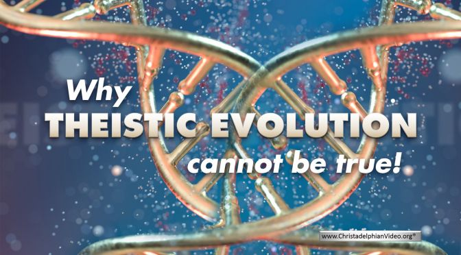 Why theistic evolution cannot be true!