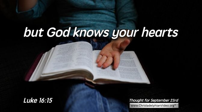 Daily Readings & Thought for September 23rd. “BUT GOD KNOWS YOUR HEARTS”