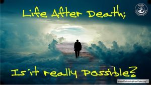 Life After Death...Is it really Possible?