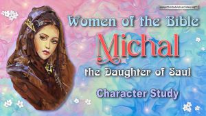 Women of the Bible Michal, the Daughter of Saul