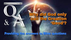 Bible Q&A: Why did God only call The Creation 'Good'