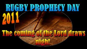 Rugby Prophecy Day 2011: The coming of the Lord draws nigh! - 3 Videos