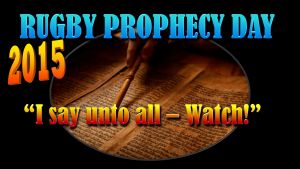 Rugby Prophecy Day 2015 - “I say unto all – Watch!” -3 Videos