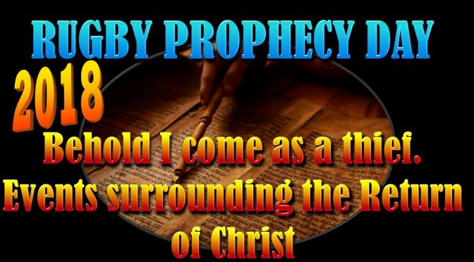Rugby Prophecy Day 2018 -“Behold I come as a thief. Events surrounding the Return of Christ” -3 Videos