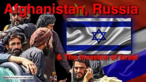 Afghanistan, Russia & The Invasion of Israel Imminent.