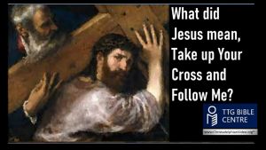 What did Jesus mean, Take up Your Cross and Follow me?