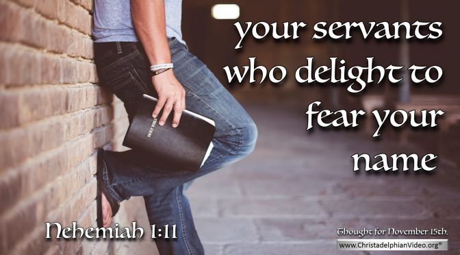 Daily Readings & Thought for November 15th. “SERVANTS WHO DELIGHT TO FEAR YOUR NAME”