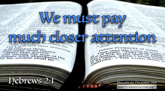 Daily Readings & Thought for November 29th. “WE MUST PAY MUCH CLOSER ATTENTION”