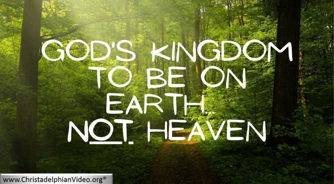 God's Kingdom to be on Earth...'NOT' Heaven.