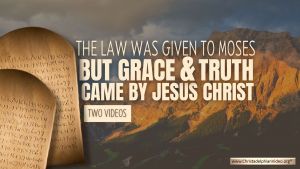 The Law was given to Moses but grace and truth came by Jesus Christ - 2 Videos