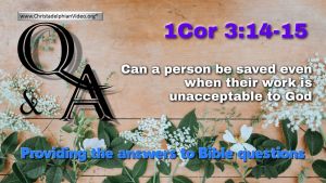 Bible Q&A: 1Cor 3:14-15 Explained: Can a person be saved even when their work is unacceptable to God?