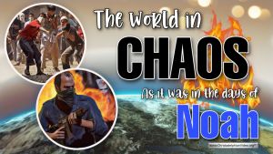 The World in Chaos...  As it was in the days of Noah!