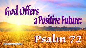 God Offers a positive Future: Psalm 72